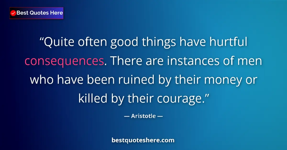 Image for the quote by Aristotle: Quite often good things have hurtful consequences. There are instances of men who have been ruined b...