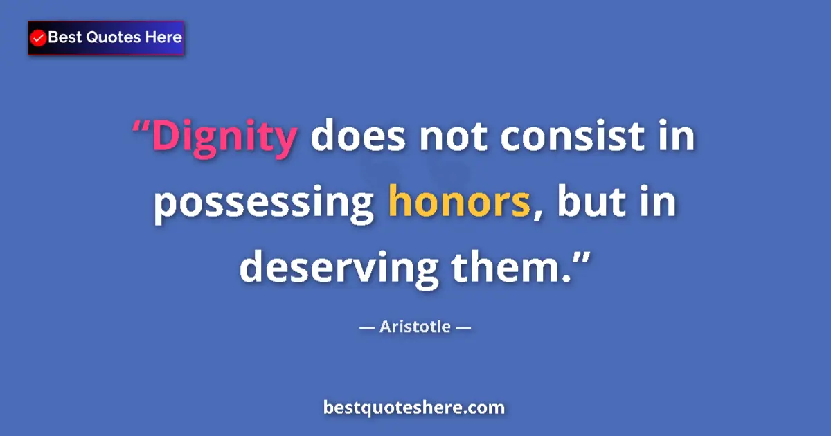 Quote by Aristotle: Dignity does not consist in possessing honors, but in deserving them....