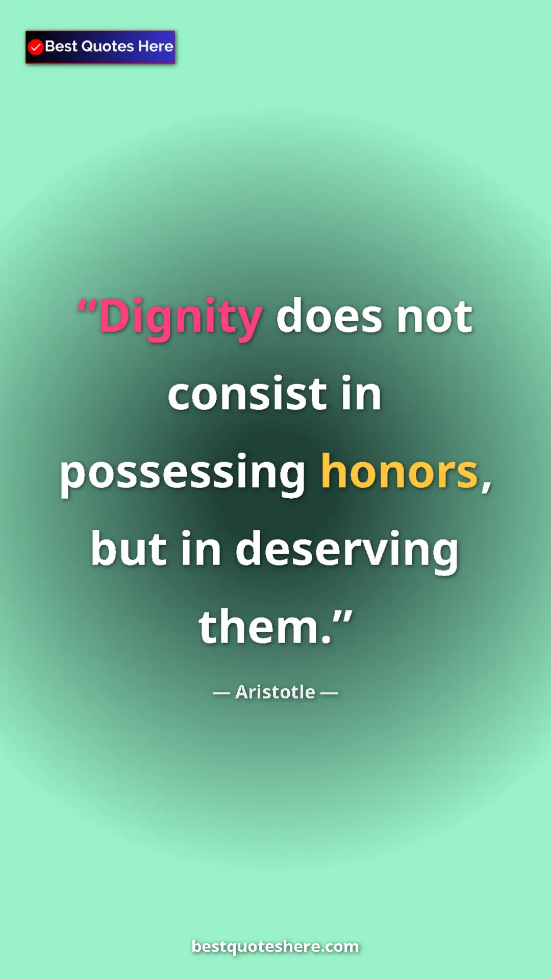 Aristotle Quote Card: "Dignity does not consist in possessing honors, but in..." Pinterest quote poster by Aristotle: "Dignity does not consist in possessing honors, but in..."