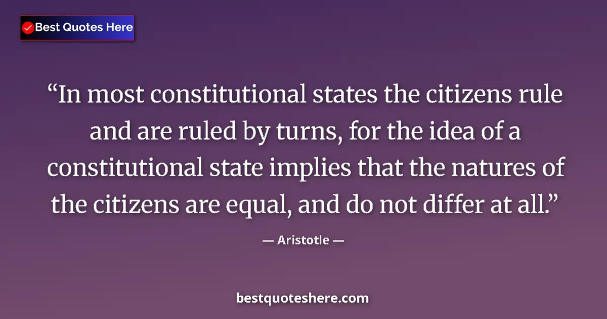 Quote by Aristotle: In most constitutional states the citizens rule and are ruled by turns, for the idea of a constituti...