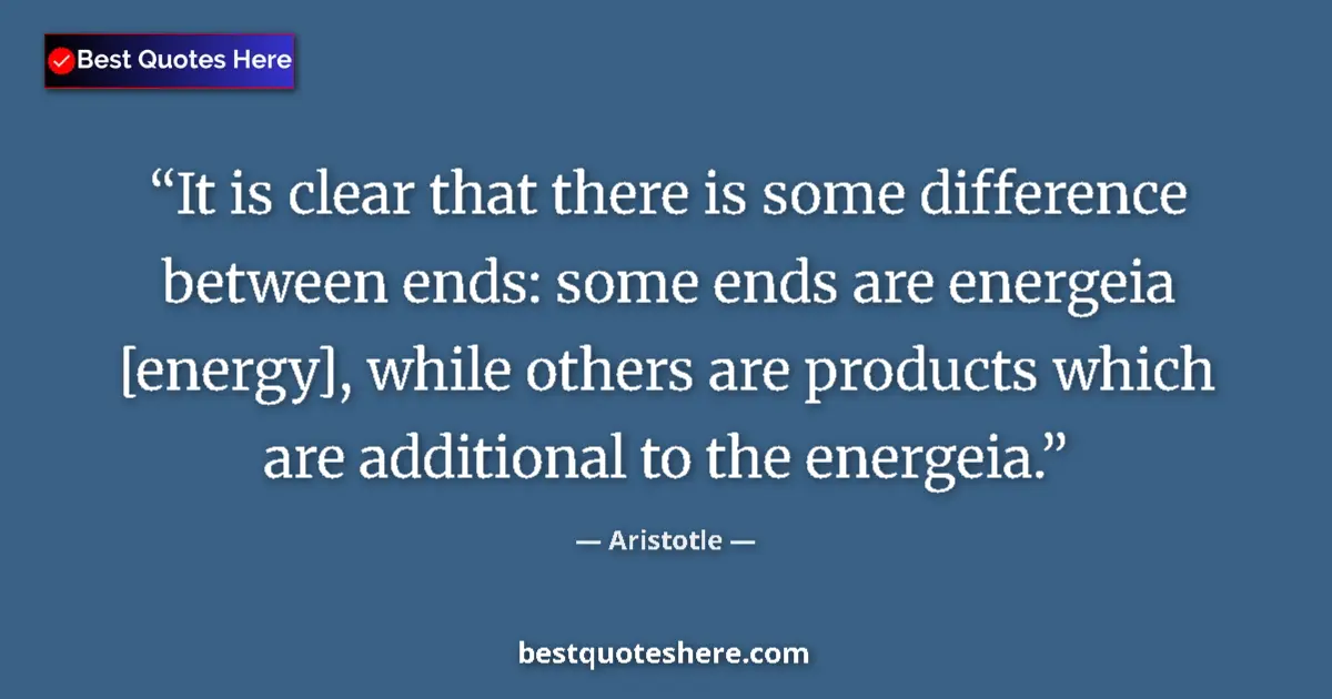 Image for the quote by Aristotle: It is clear that there is some difference between ends: some ends are energeia [energy], while other...