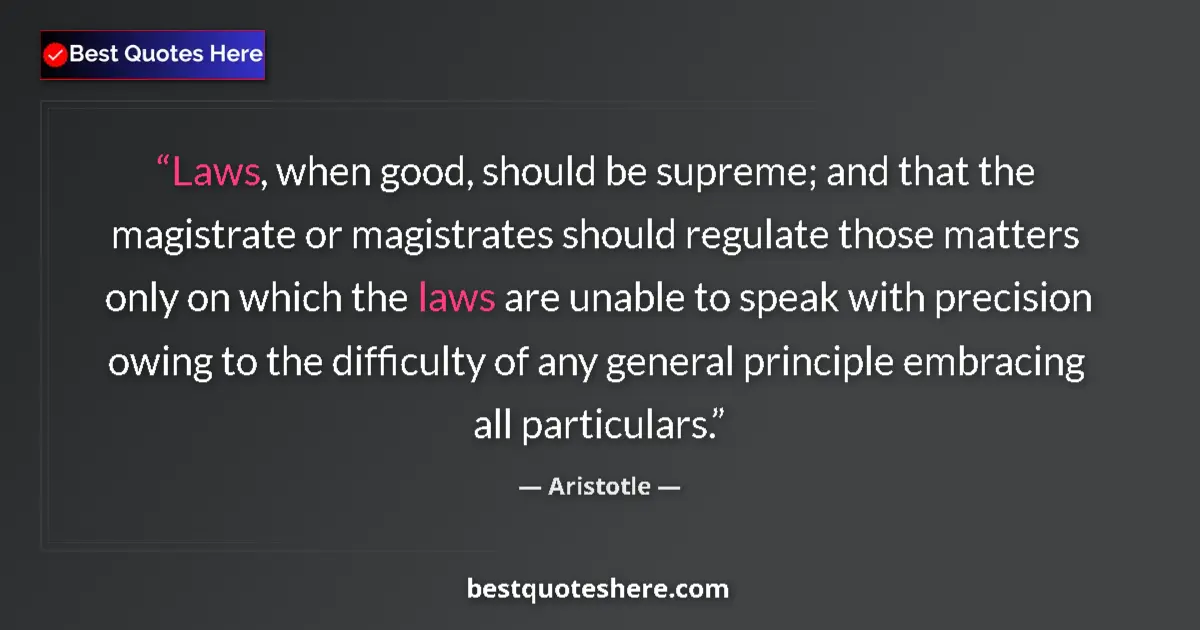 Quote by Aristotle: Laws, when good, should be supreme; and that the magistrate or magistrates should regulate those mat...