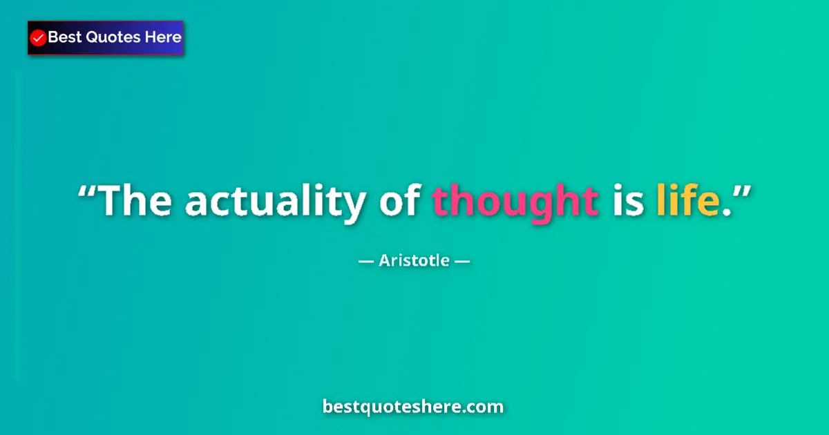 Quote by Aristotle: The actuality of thought is life....