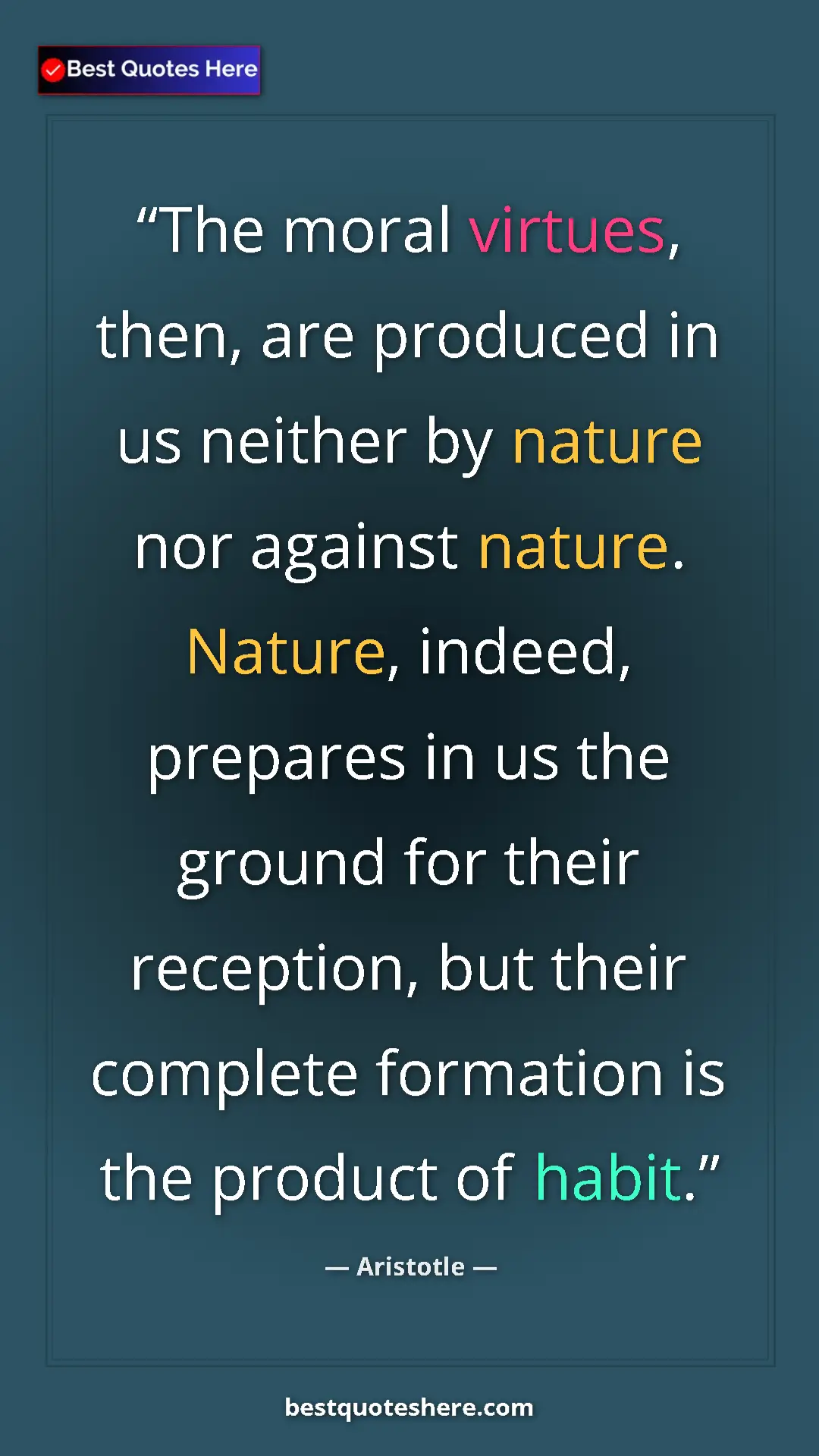 Pinterest quote poster by Aristotle: "The moral virtues, then, are produced in us neither by..."