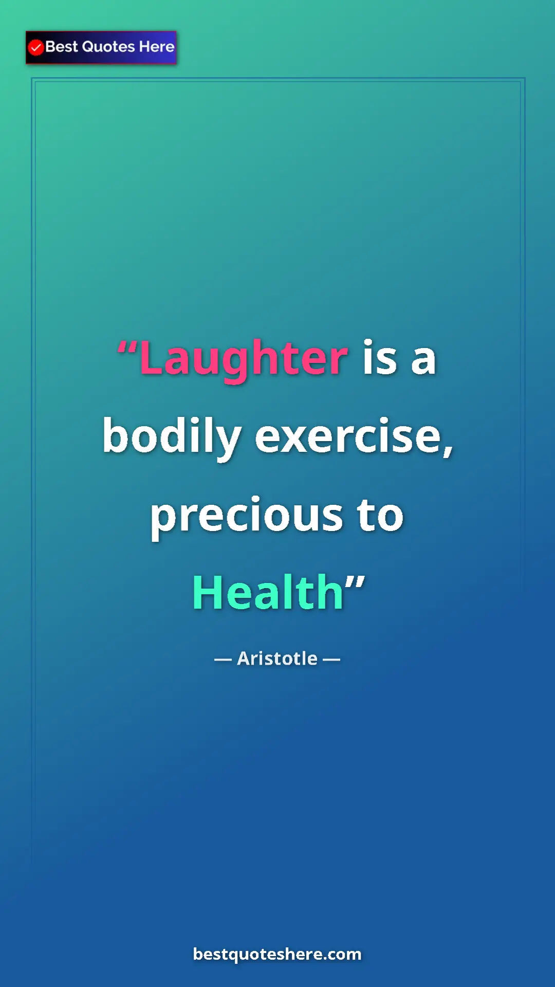 Aristotle Quote Card: "Laughter is a bodily exercise, precious to Health" Pinterest quote poster by Aristotle: "Laughter is a bodily exercise, precious to Health"
