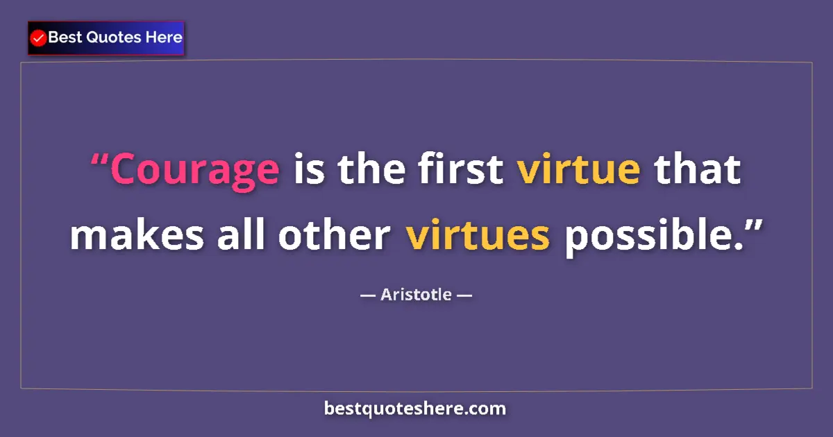 Quote by Aristotle: Courage is the first virtue that makes all other virtues possible....