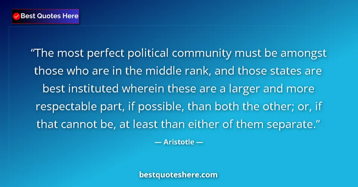 Image for the quote by Aristotle: The most perfect political community must be amongst those who are in the middle rank, and those sta...