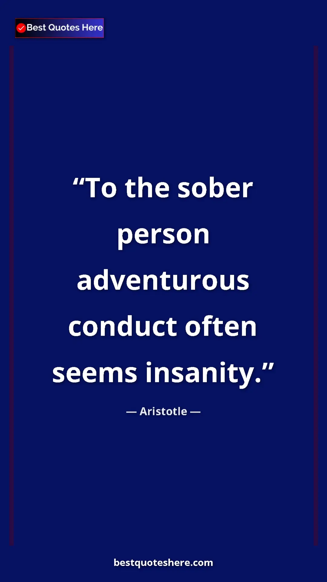 Aristotle Quote Card: "To the sober person adventurous conduct often seems..." Pinterest quote poster by Aristotle: "To the sober person adventurous conduct often seems..."