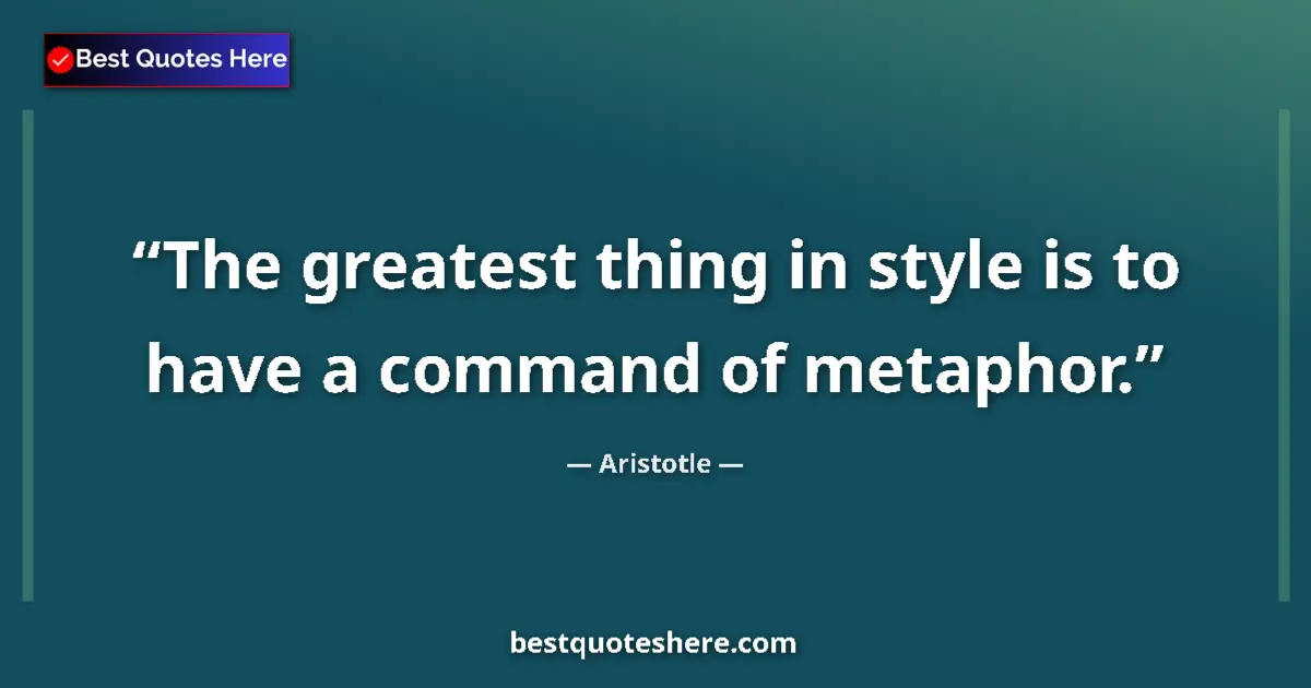 Quote by Aristotle: The greatest thing in style is to have a command o