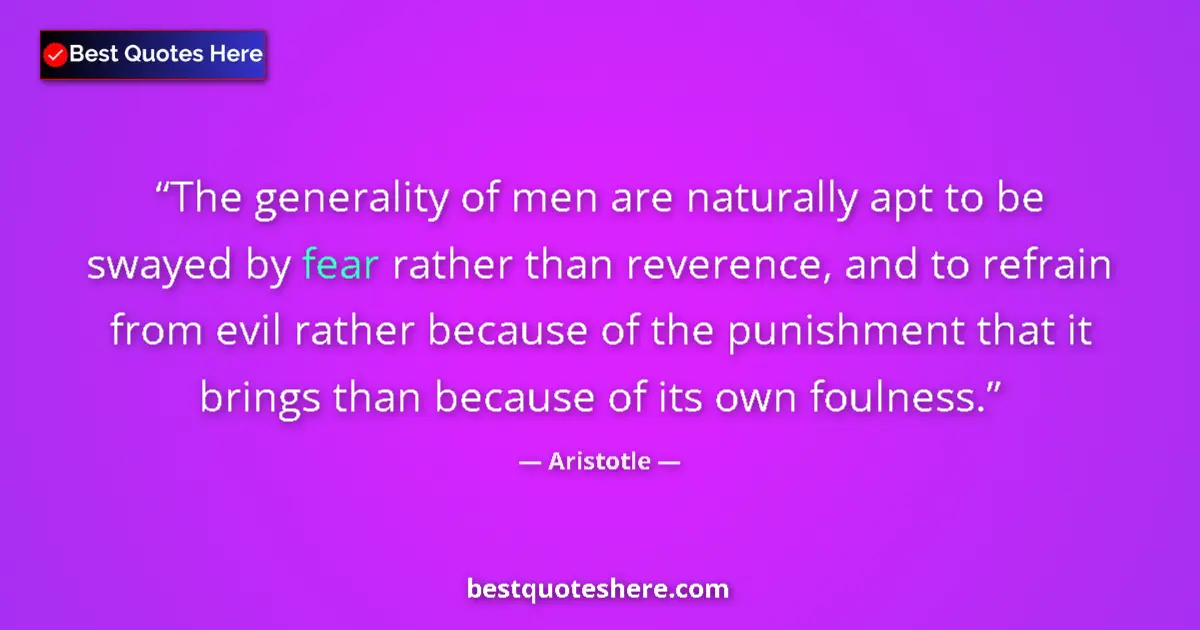 Quote by Aristotle: The generality of men are naturally apt to be swayed by fear rather than reverence, and to refrain f...