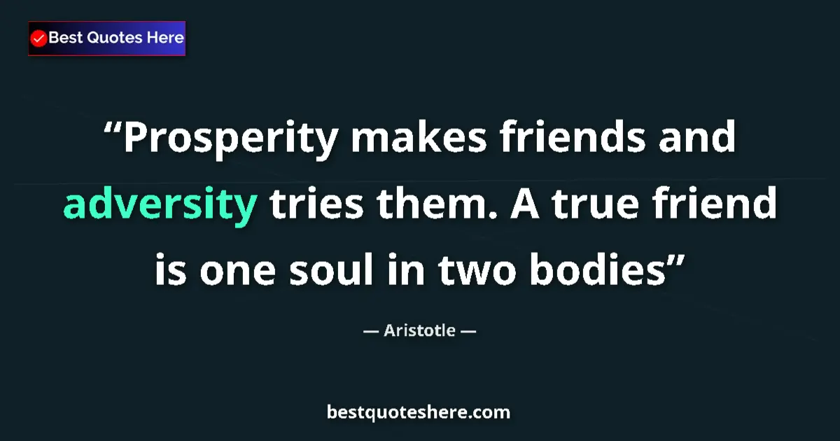 Image for the quote by Aristotle: Prosperity makes friends and adversity tries them. A true friend is one soul in two bodies...