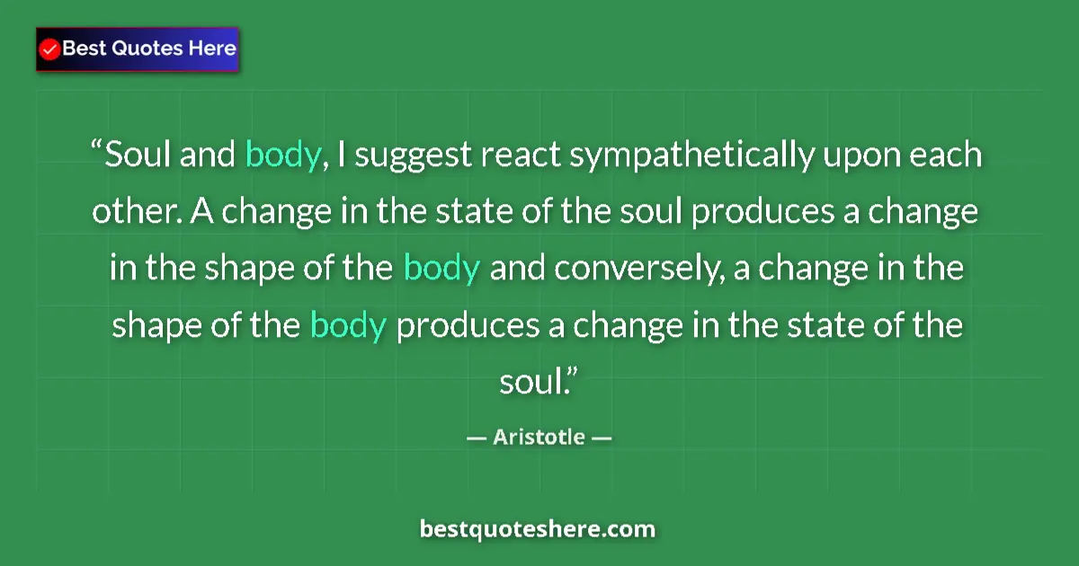 Aristotle quote: "Soul and body, I suggest react sympathetically upon each..."