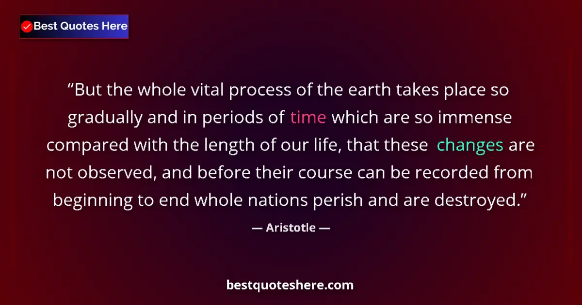 Image for the quote by Aristotle: But the whole vital process of the earth takes place so gradually and in periods of time which are s...