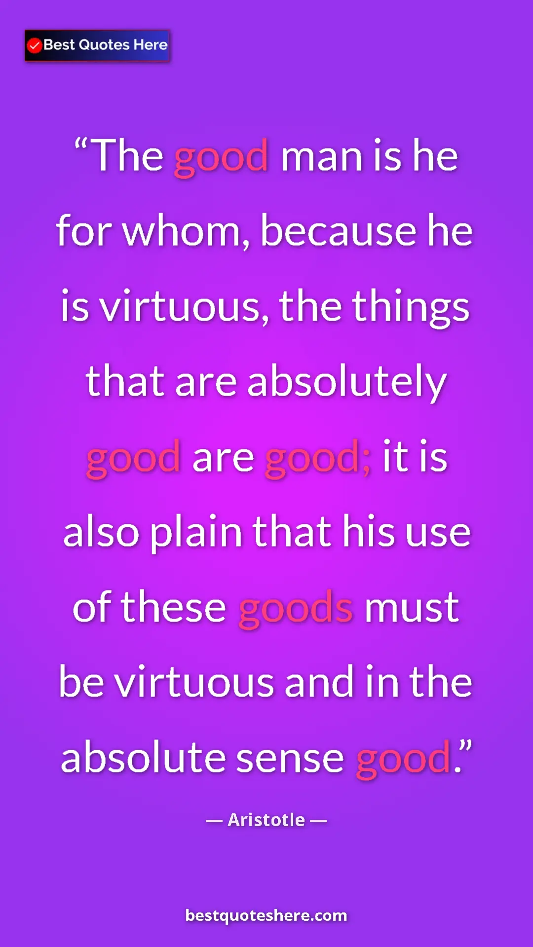 Aristotle Quote Card: "The good man is he for whom, because he is virtuous, the..." Pinterest quote poster by Aristotle: "The good man is he for whom, because he is virtuous, the..."