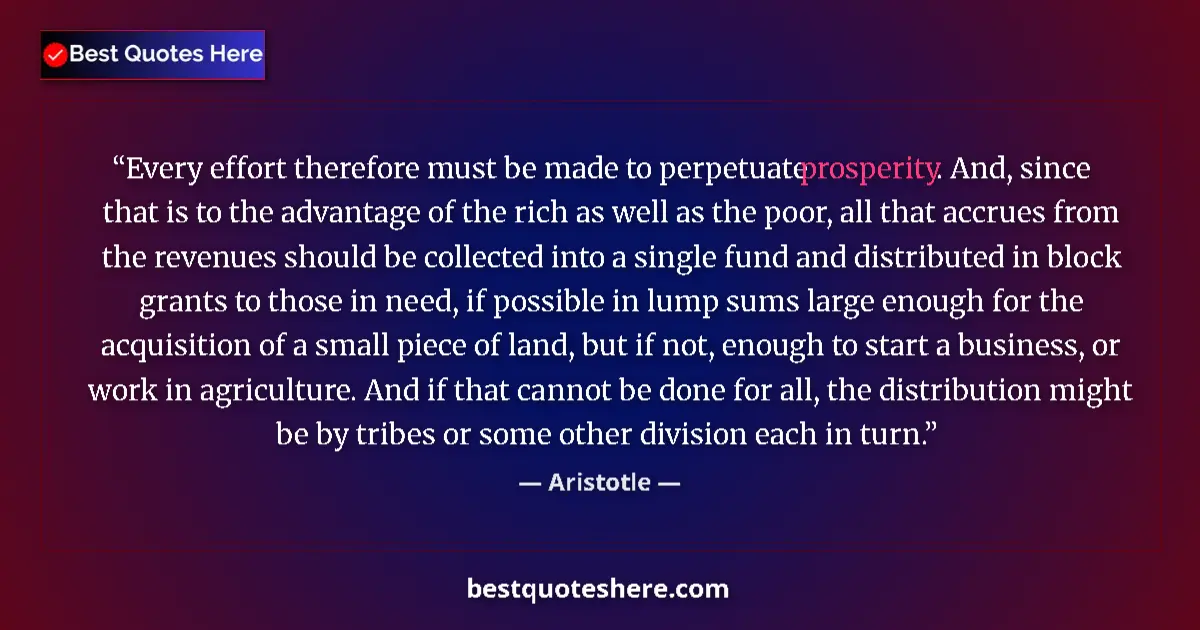 Quote by Aristotle: Every effort therefore must be made to perpetuate prosperity. And, since that is to the advantage of...