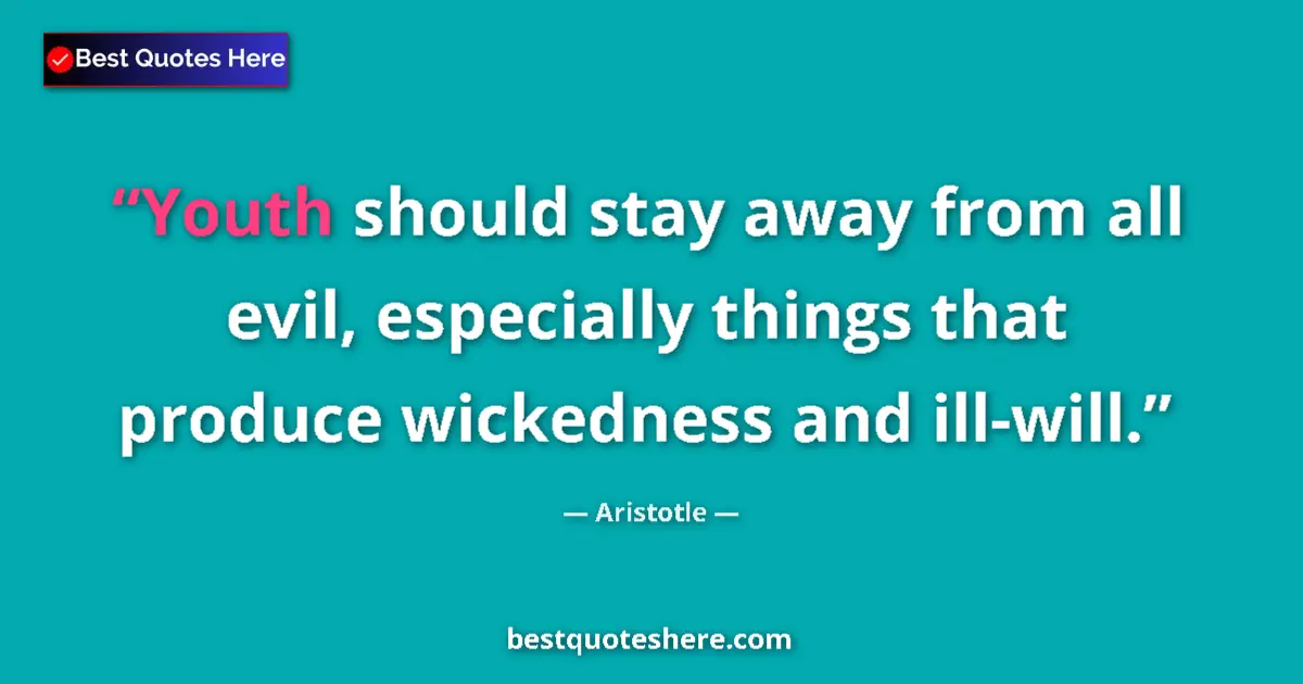 Image for the quote by Aristotle: Youth should stay away from all evil, especially things that produce wickedness and ill-will....