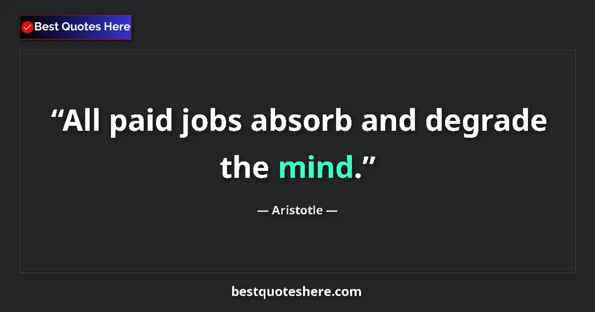 Image for the quote by Aristotle: All paid jobs absorb and degrade the mind....