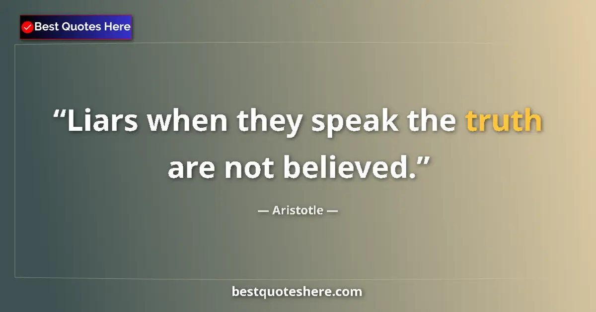 Quote by Aristotle: Liars when they speak the truth are not believed....