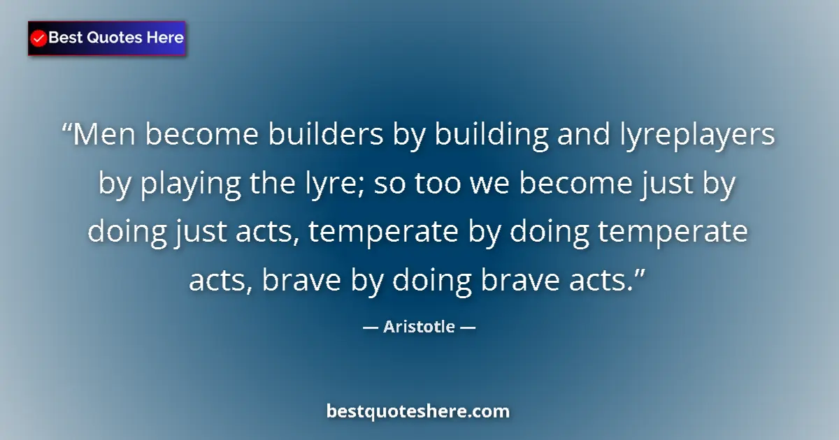 Quote by Aristotle: Men become builders by building and lyreplayers by