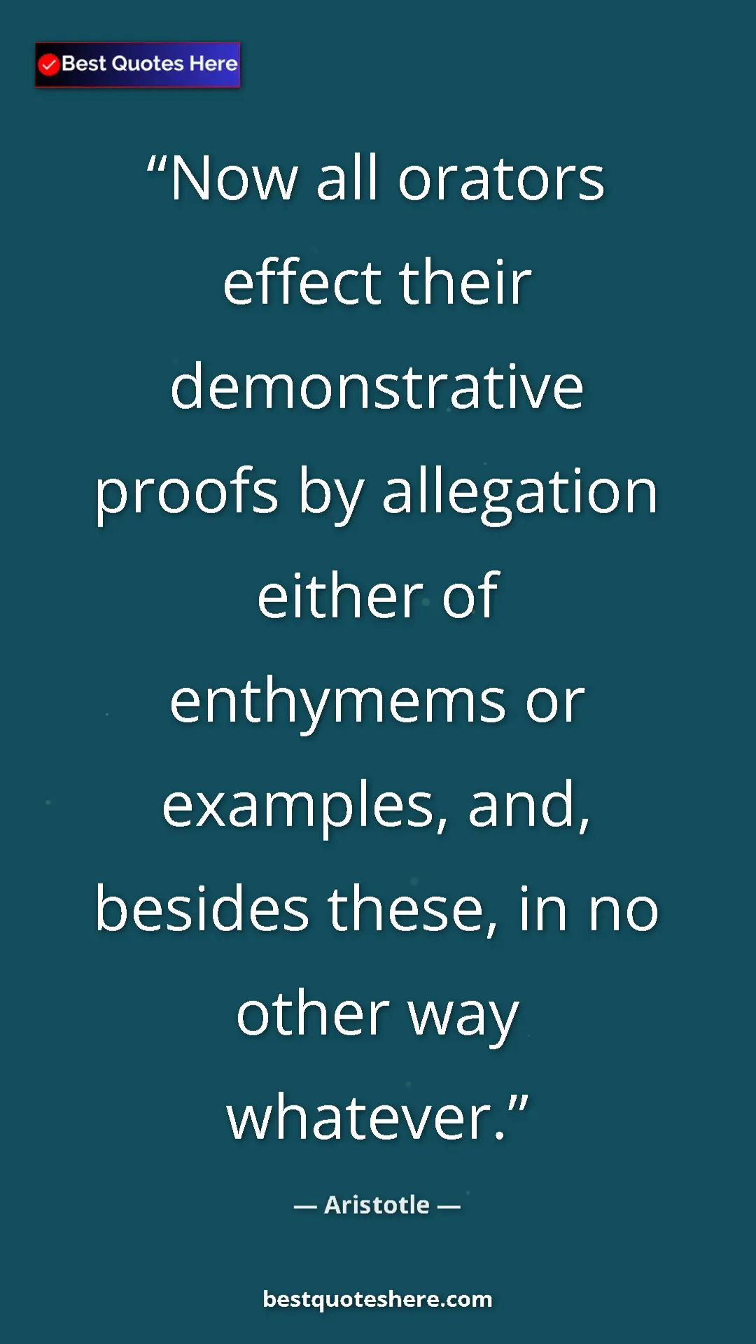 Pinterest quote poster by Aristotle: "Now all orators effect their demonstrative proofs by..."
