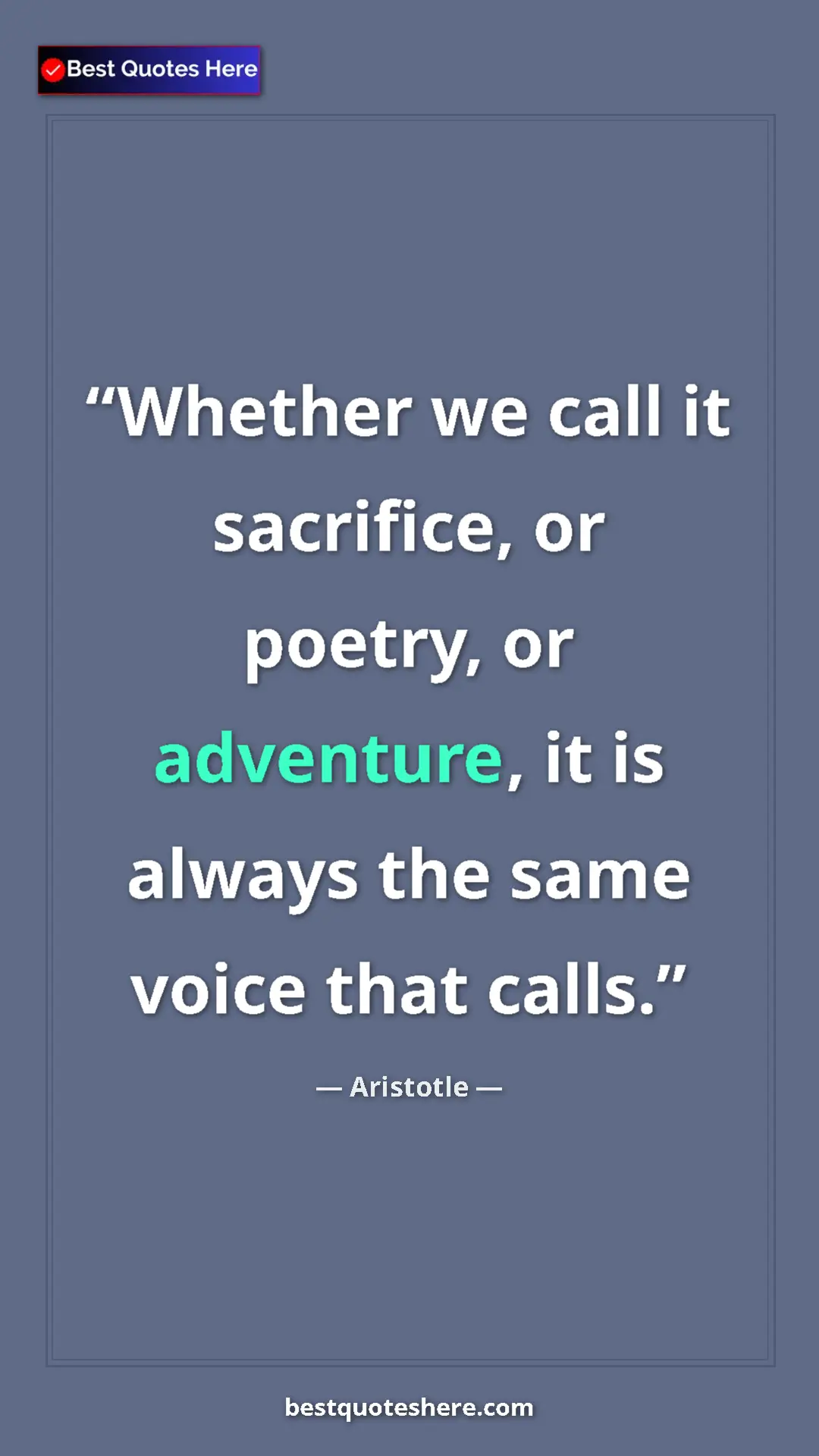 Aristotle Quote Card: "Whether we call it sacrifice, or poetry, or adventure, it..." Pinterest quote poster by Aristotle: "Whether we call it sacrifice, or poetry, or adventure, it..."