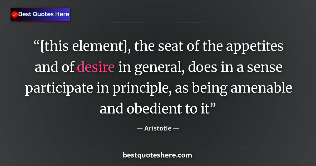 Quote by Aristotle: [this element], the seat of the appetites and of d