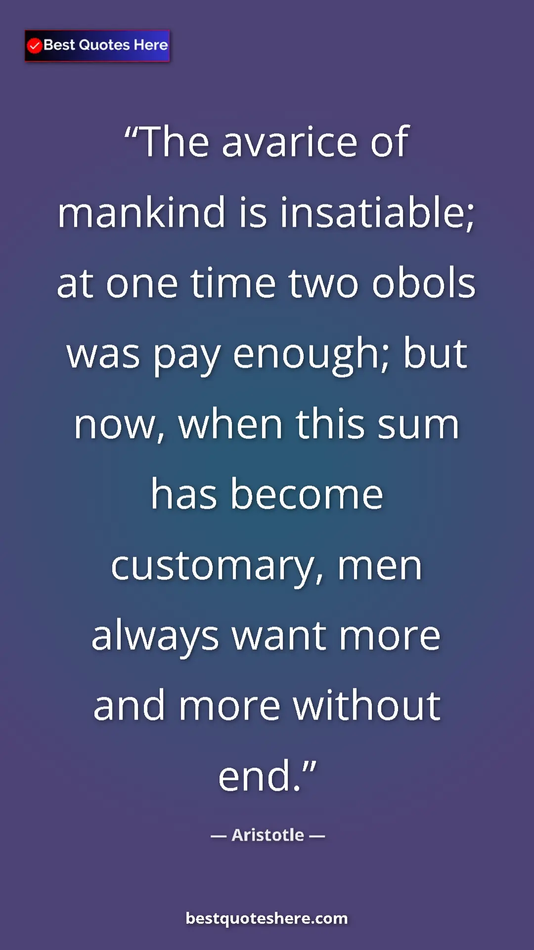 Aristotle Quote Card: "The avarice of mankind is insatiable; at one time two obols..." Pinterest quote poster by Aristotle: "The avarice of mankind is insatiable; at one time two obols..."
