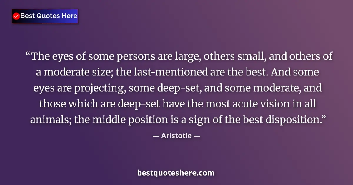 Quote by Aristotle: The eyes of some persons are large, others small, and others of a moderate size; the last-mentioned ...