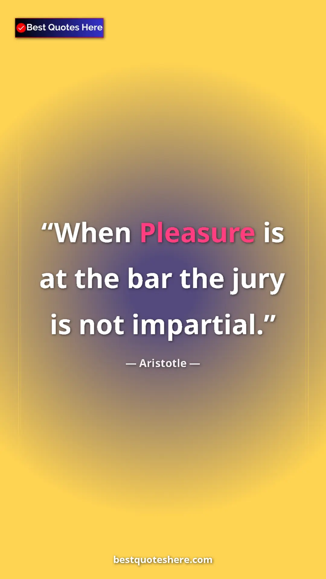 Aristotle Quote Card: "When Pleasure is at the bar the jury is not impartial." Pinterest quote poster by Aristotle: "When Pleasure is at the bar the jury is not impartial."