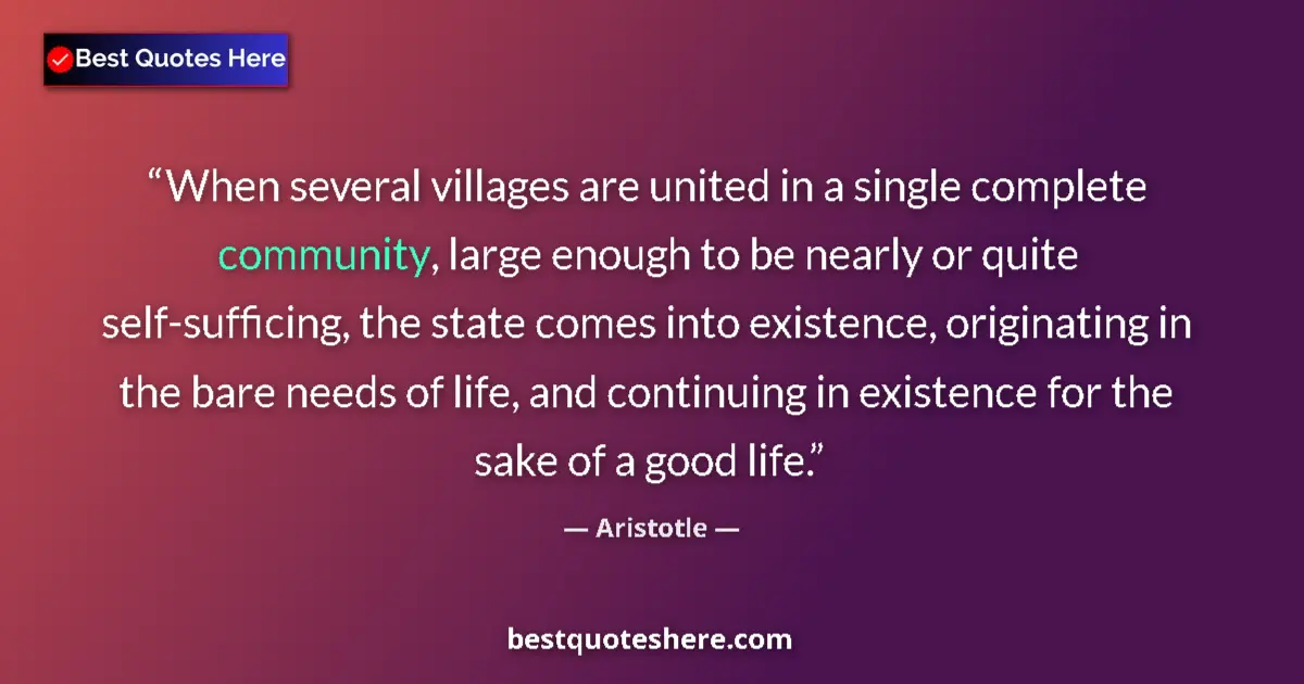 Quote by Aristotle: When several villages are united in a single complete community, large enough to be nearly or quite ...