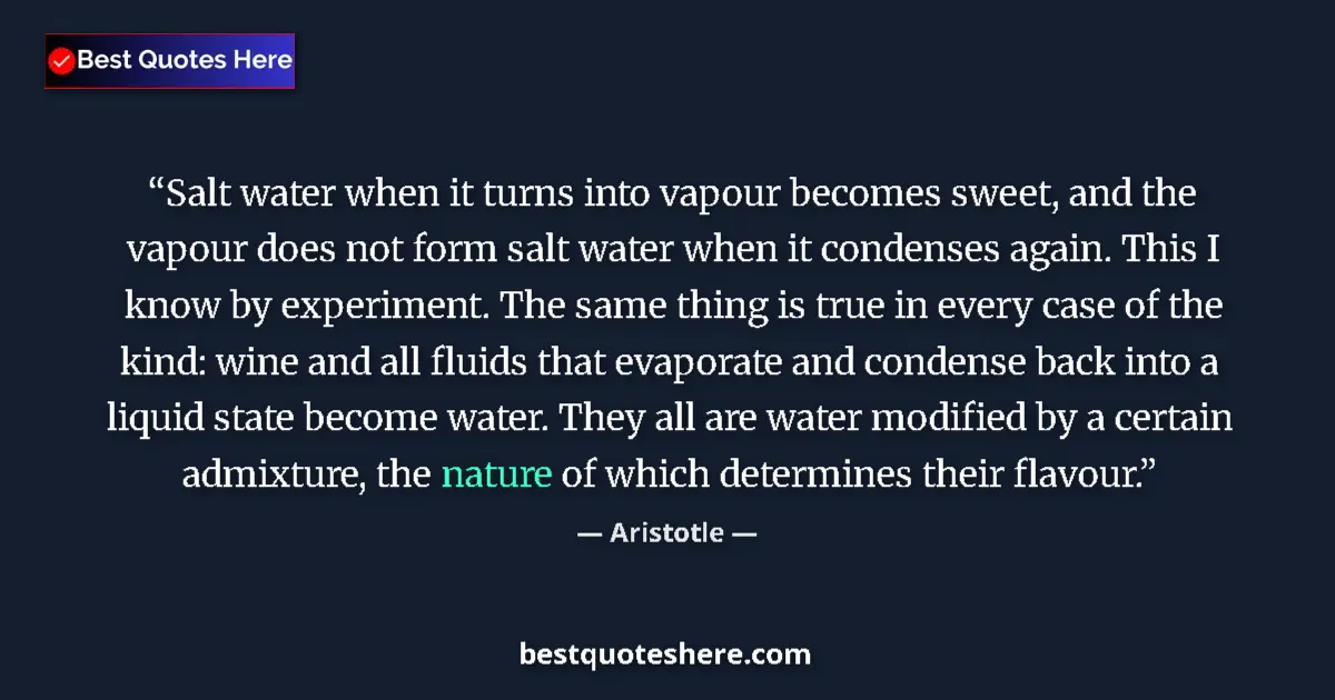 Quote by Aristotle: Salt water when it turns into vapour becomes sweet