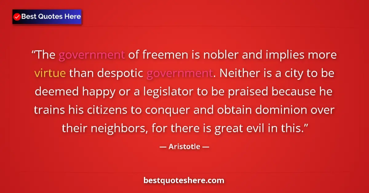 Quote by Aristotle: The government of freemen is nobler and implies more virtue than despotic government. Neither is a c...