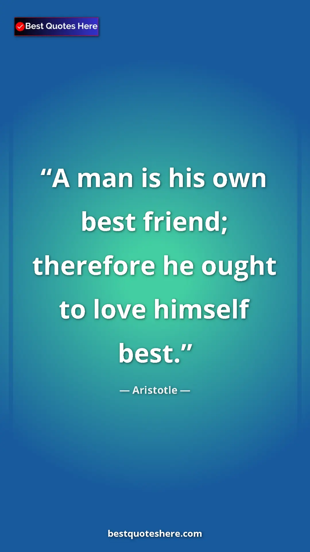 Aristotle Quote Card: "A man is his own best friend; therefore he ought to love..." Pinterest quote poster by Aristotle: "A man is his own best friend; therefore he ought to love..."