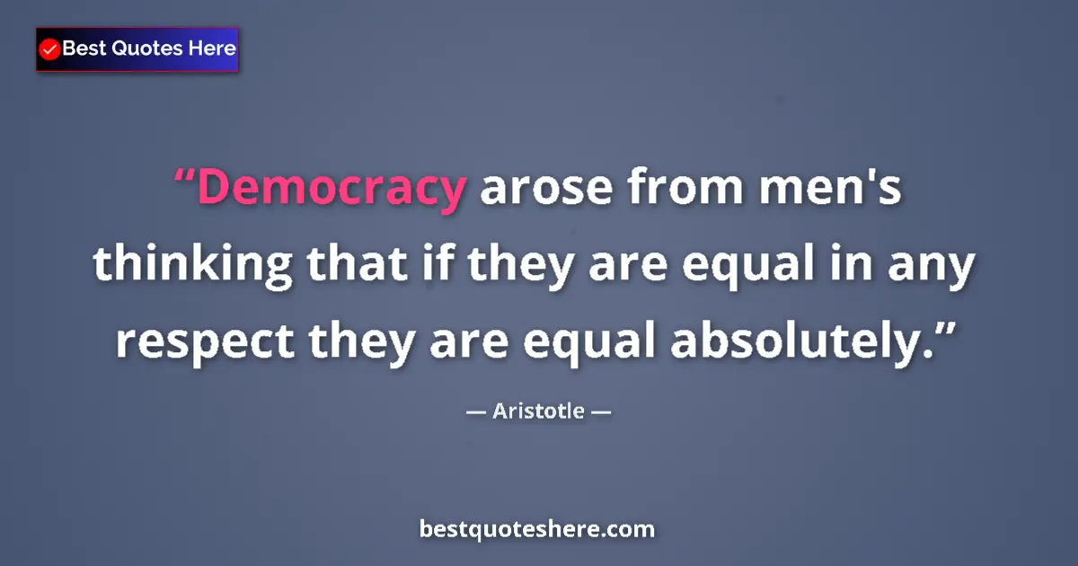 Quote by Aristotle: Democracy arose from men's thinking that if they a