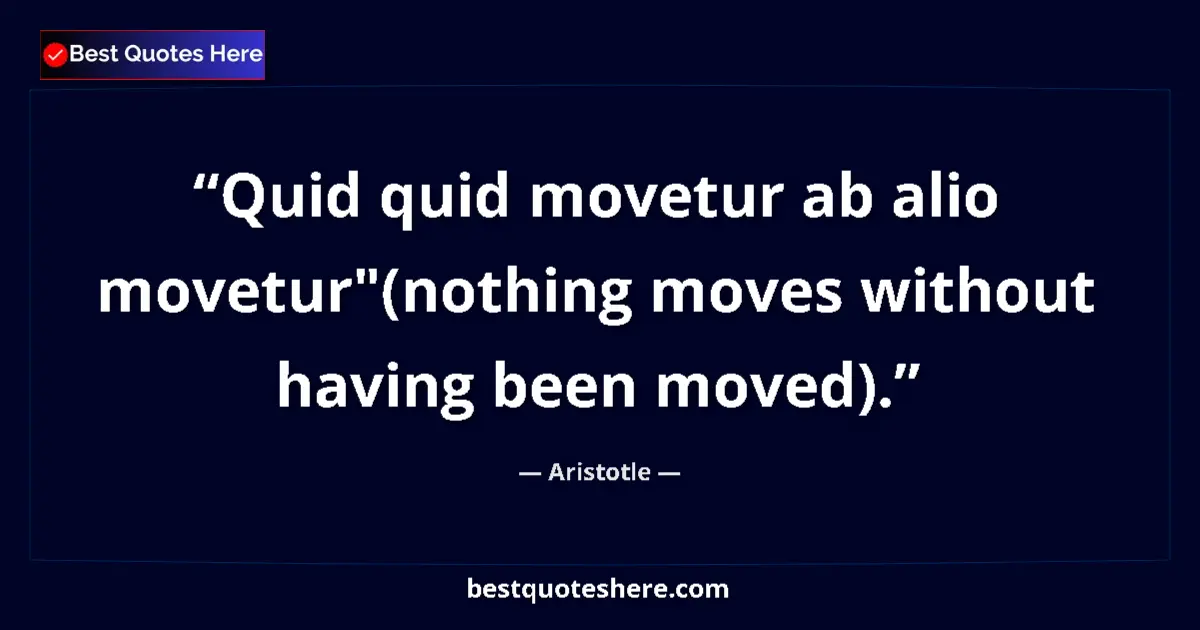 Quote by Aristotle: Quid quid movetur ab alio movetur