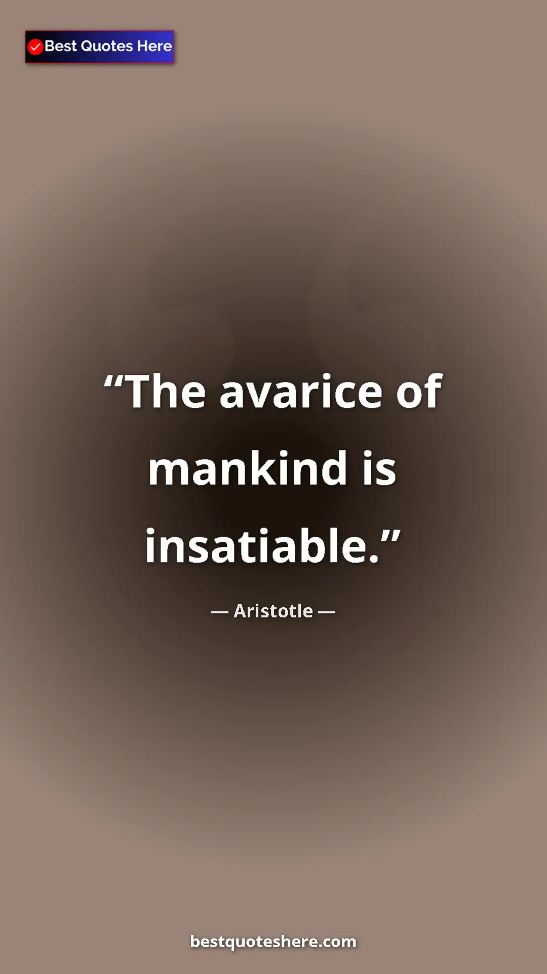 Aristotle Quote Card: "The avarice of mankind is insatiable." Pinterest quote poster by Aristotle: "The avarice of mankind is insatiable."
