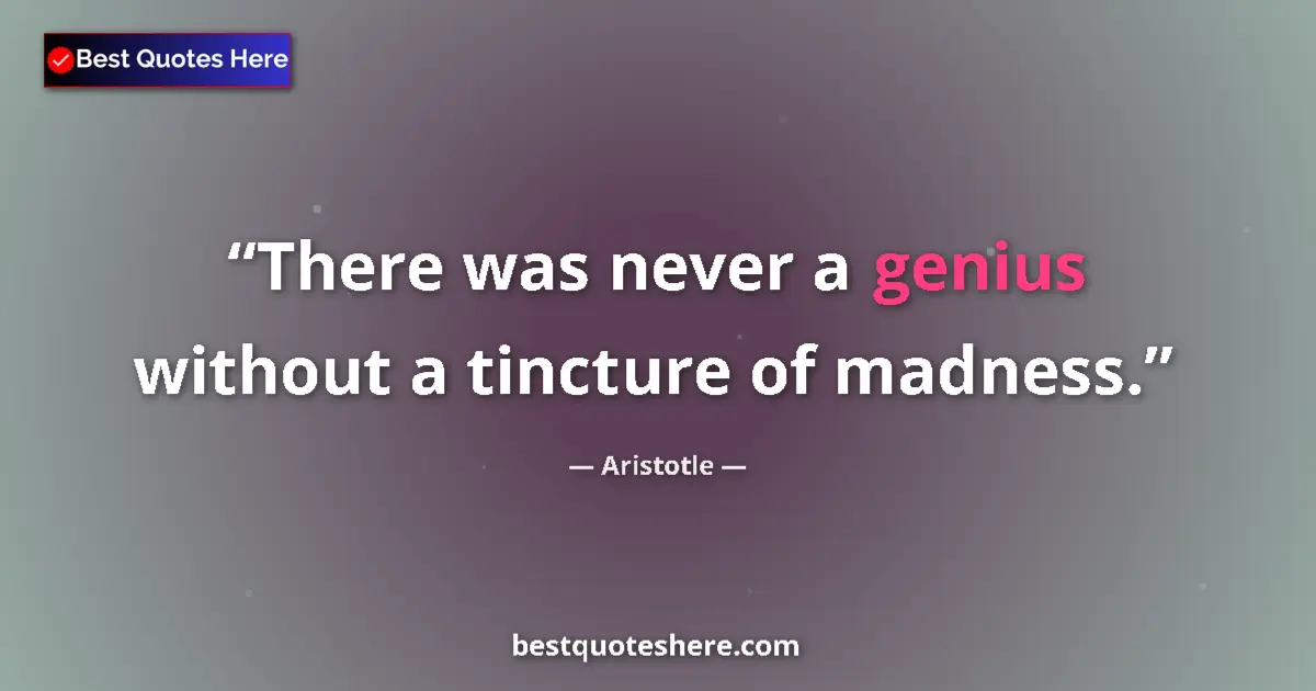 Image for the quote by Aristotle: There was never a genius without a tincture of madness....