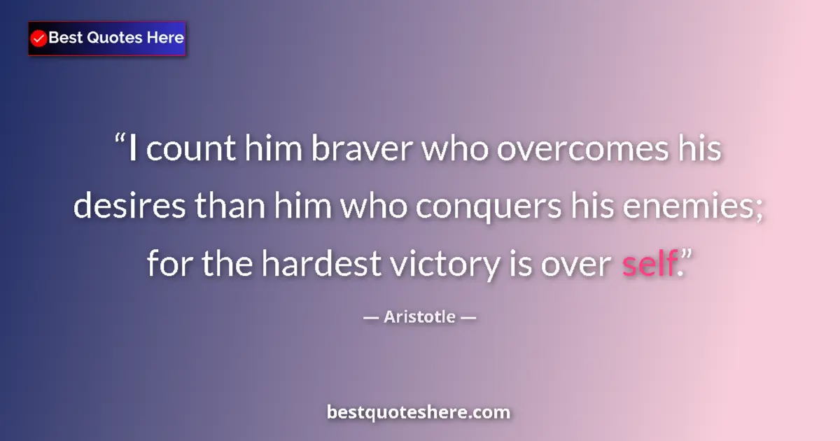 Quote by Aristotle: I count him braver who overcomes his desires than him who conquers his enemies; for the hardest vict...