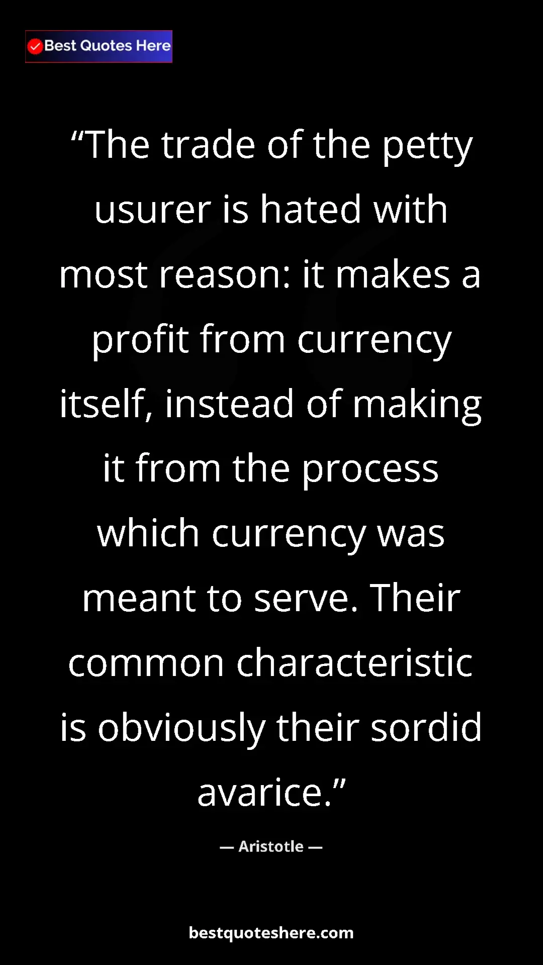 Aristotle Quote Card: "The trade of the petty usurer is hated with most reason: it..." Pinterest quote poster by Aristotle: "The trade of the petty usurer is hated with most reason: it..."