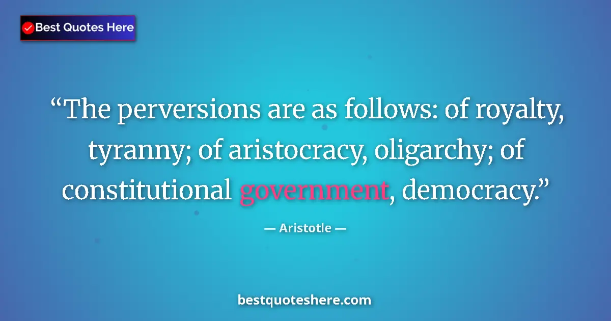 Image for the quote by Aristotle: The perversions are as follows: of royalty, tyranny; of aristocracy, oligarchy; of constitutional go...