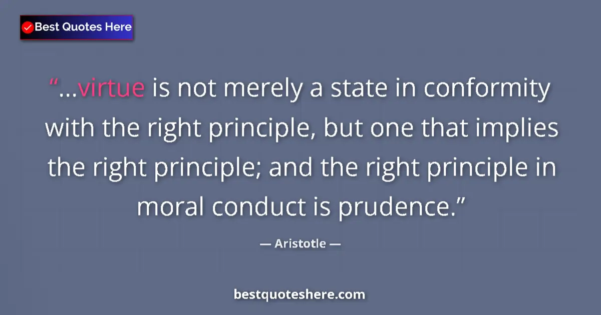 Image for the quote by Aristotle: ...virtue is not merely a state in conformity with the right principle, but one that implies the rig...