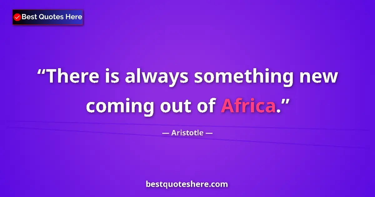 Quote by Aristotle: There is always something new coming out of Africa....