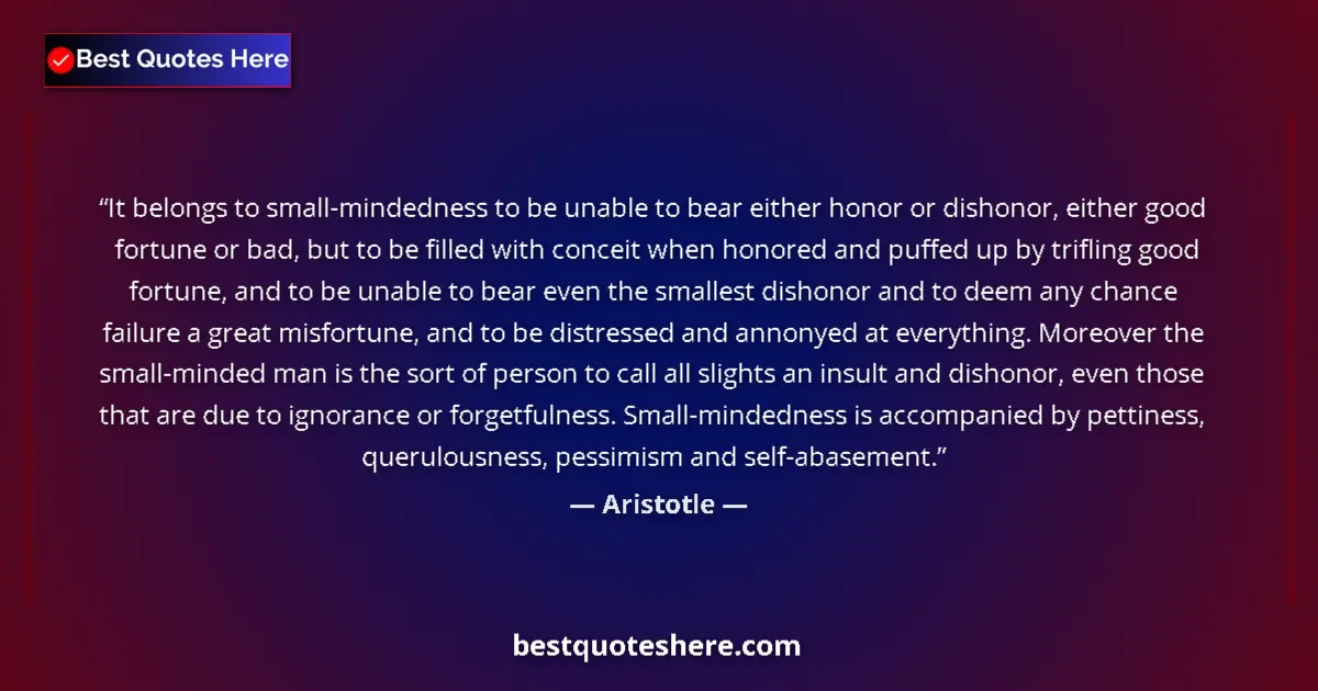 Quote by Aristotle: It belongs to small-mindedness to be unable to bear either honor or dishonor, either good fortune or...