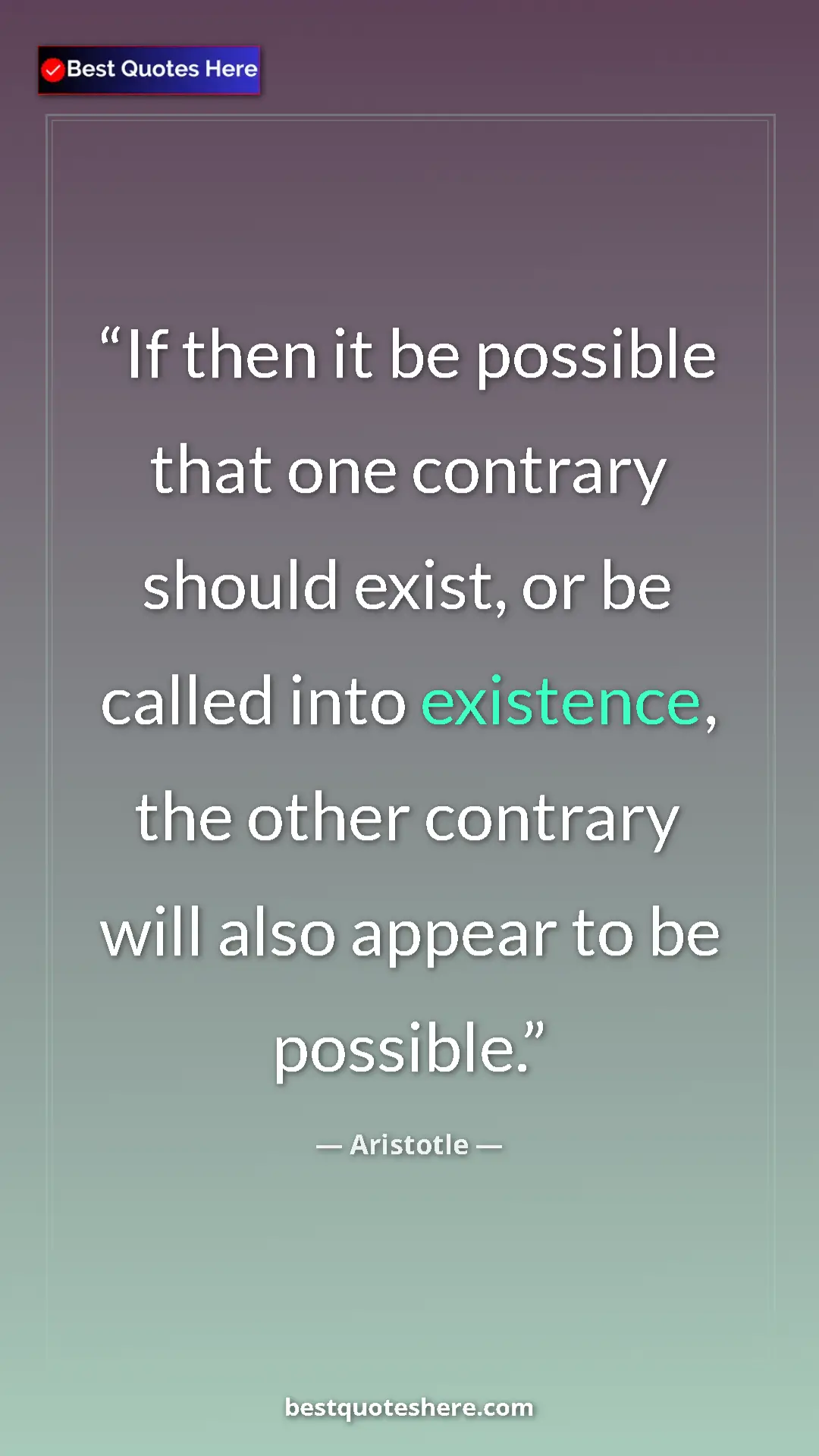 Pinterest quote poster by Aristotle: "If then it be possible that one contrary should exist, or..."