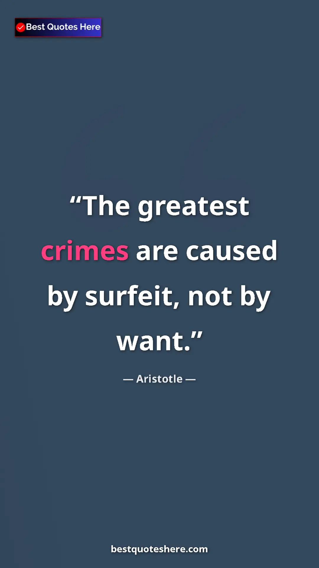 Aristotle Quote Card: "The greatest crimes are caused by surfeit, not by want." Pinterest quote poster by Aristotle: "The greatest crimes are caused by surfeit, not by want."