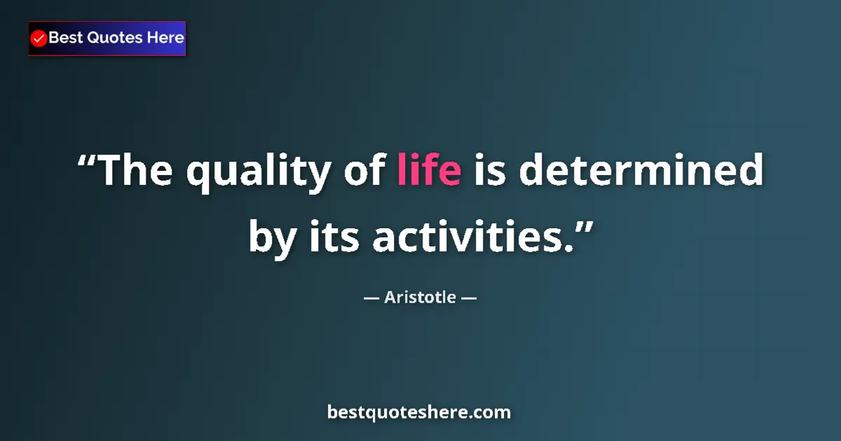 Image for the quote by Aristotle: The quality of life is determined by its activities....