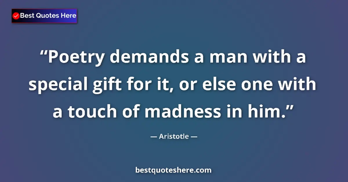 Quote by Aristotle: Poetry demands a man with a special gift for it, or else one with a touch of madness in him....