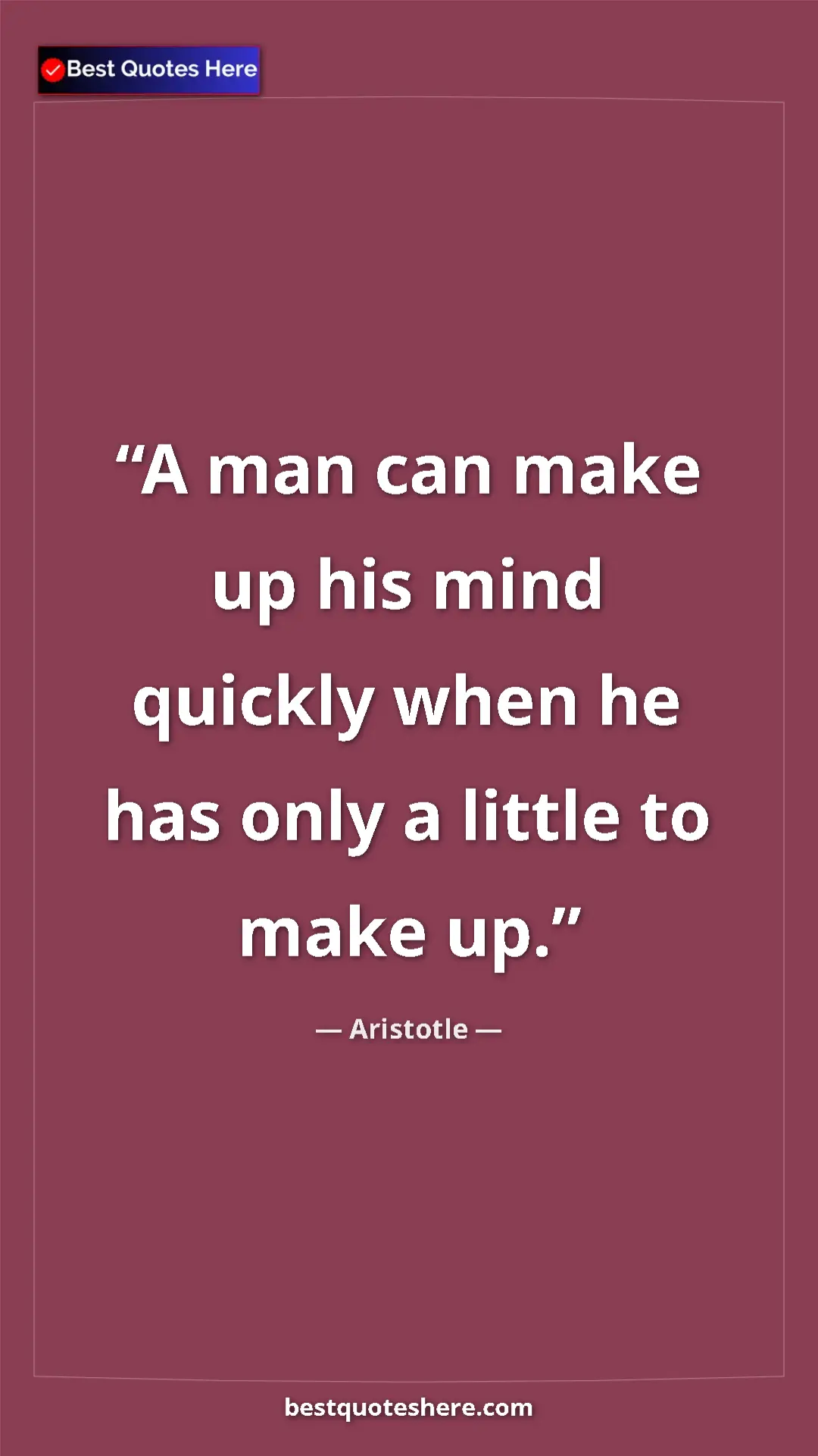 Aristotle Quote Card: "A man can make up his mind quickly when he has only a..." Pinterest quote poster by Aristotle: "A man can make up his mind quickly when he has only a..."
