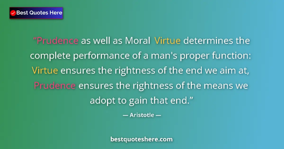 Aristotle quote: "Prudence as well as Moral Virtue determines the complete..."