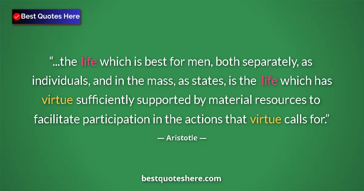 Quote by Aristotle: ...the life which is best for men, both separately